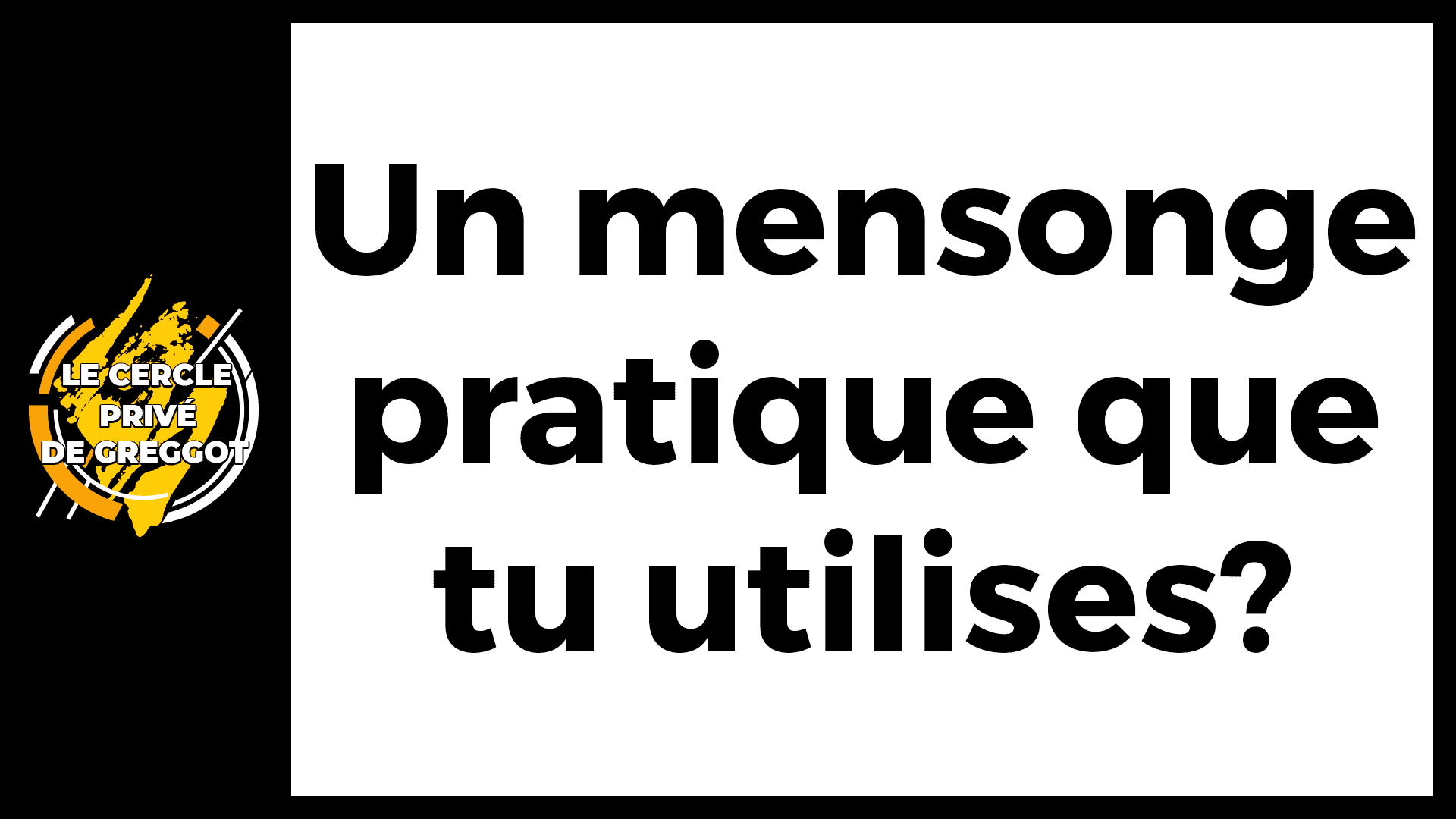 Cercle-Prive-Greggot-un-mensonge-pratique-que tu-utilises